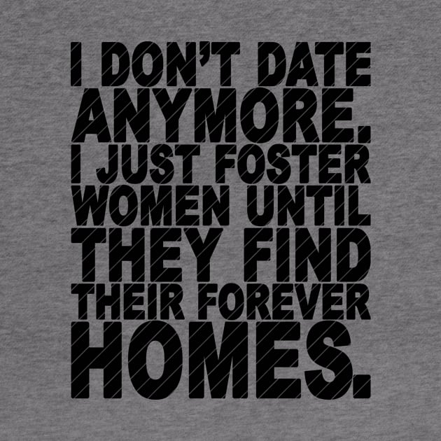 I Don't Date Anymore I Just Foster Women Until They Find Their Forever Homes by SilverTee